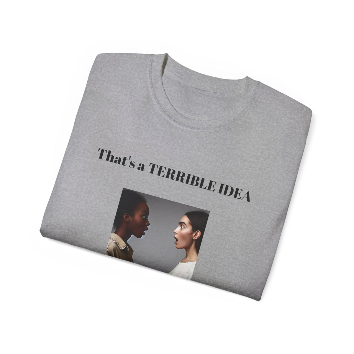 That's a Terrible Idea, What Time!  Unisex Cotton Graphic Tee