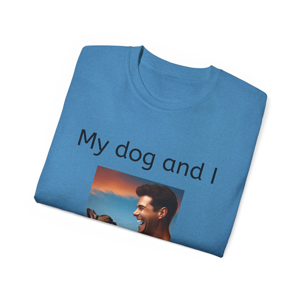 My Dog and I Talk Shit About You   Unisex T Shirt