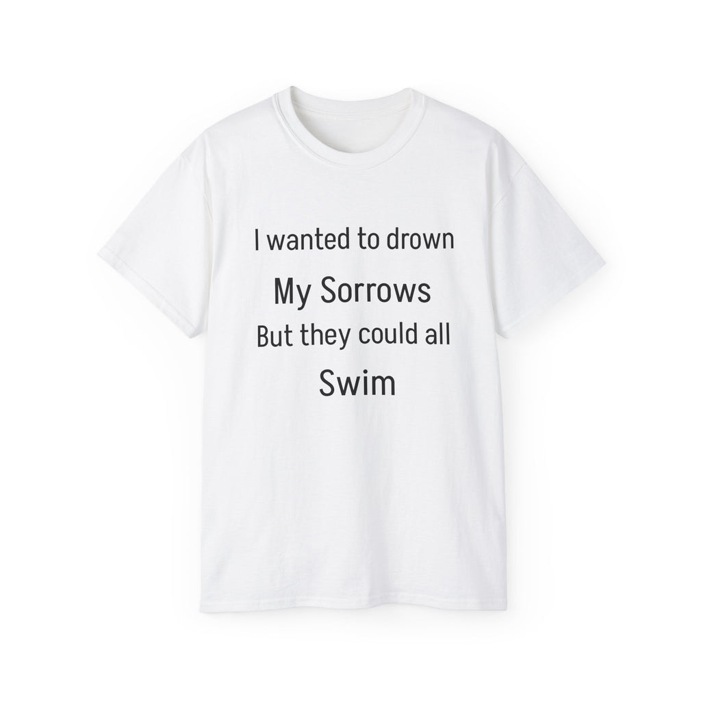 I Wanted to Drown My Sorrows Tee – Funny witty sarcastic Quote Unisex T‑Shirt