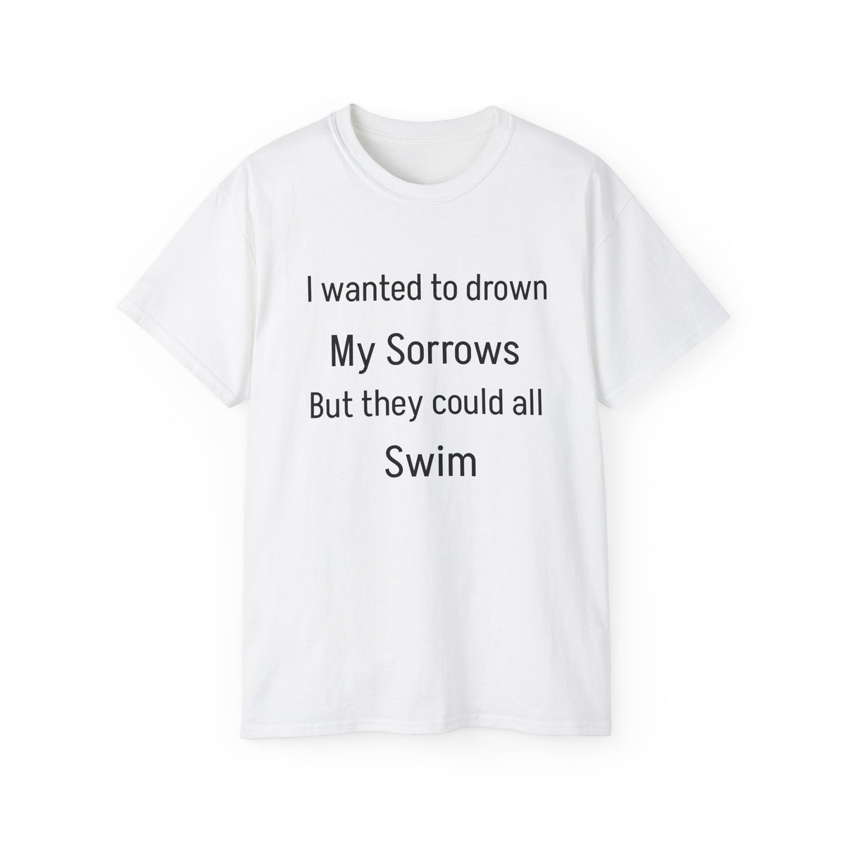 I Wanted to Drown My Sorrows Tee – Funny witty sarcastic Quote Unisex T‑Shirt