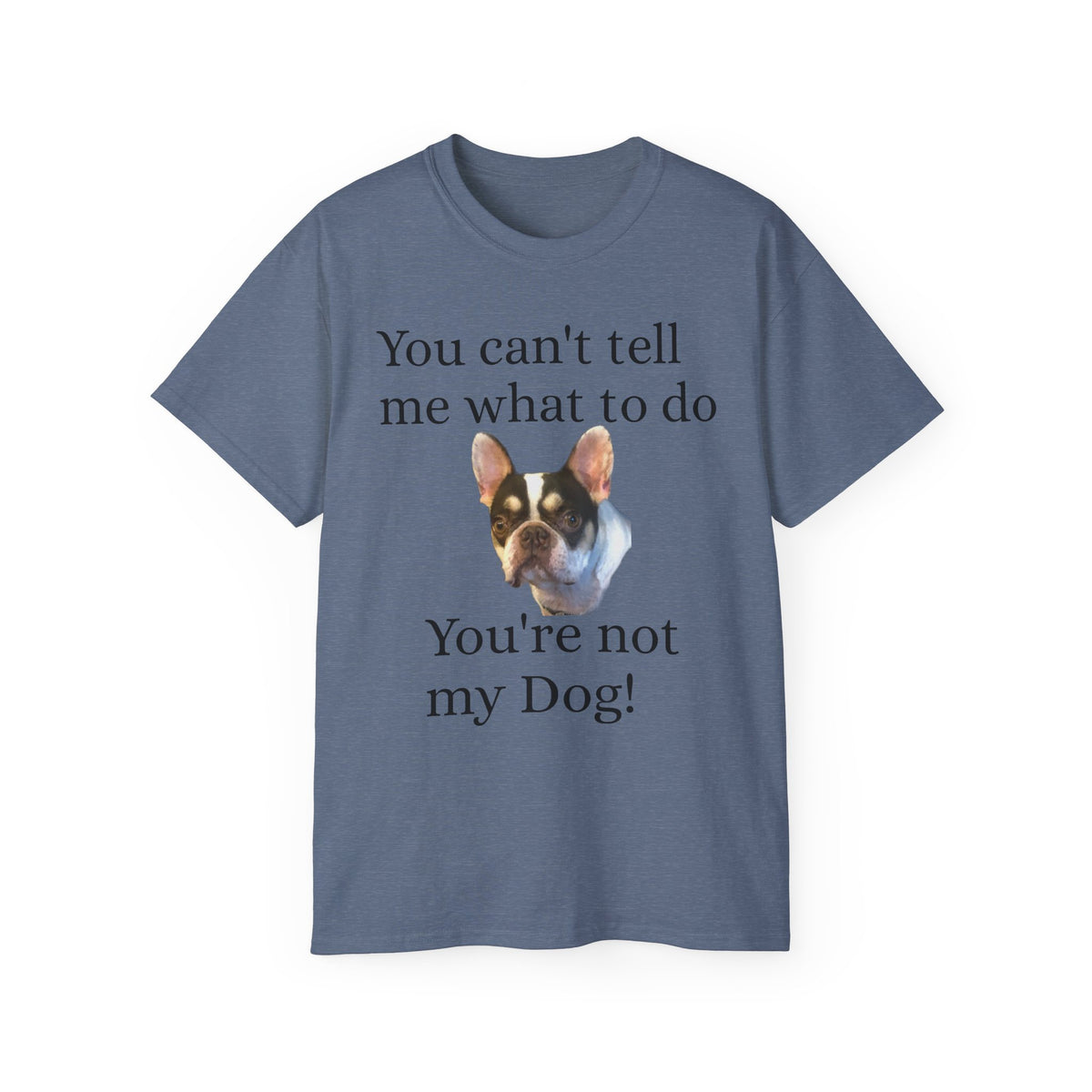 Dog Attitude Tee — “You can't tell me what to do, You're not my Dog!”  Witty Funny Unisex T