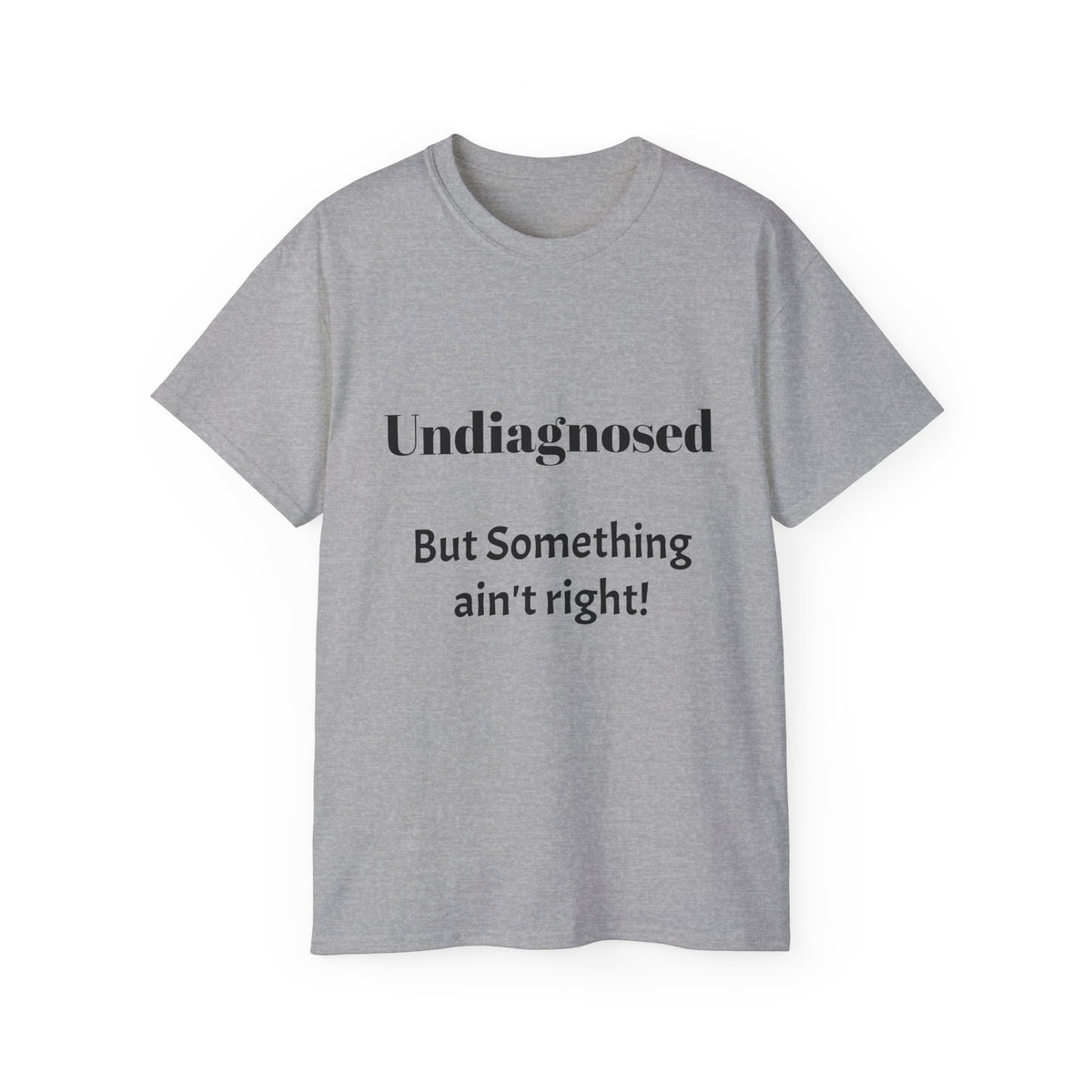 Undiagnosed But Something Ain't Right   Sarcastic funny Cotton T‑Shirt  Unisex
