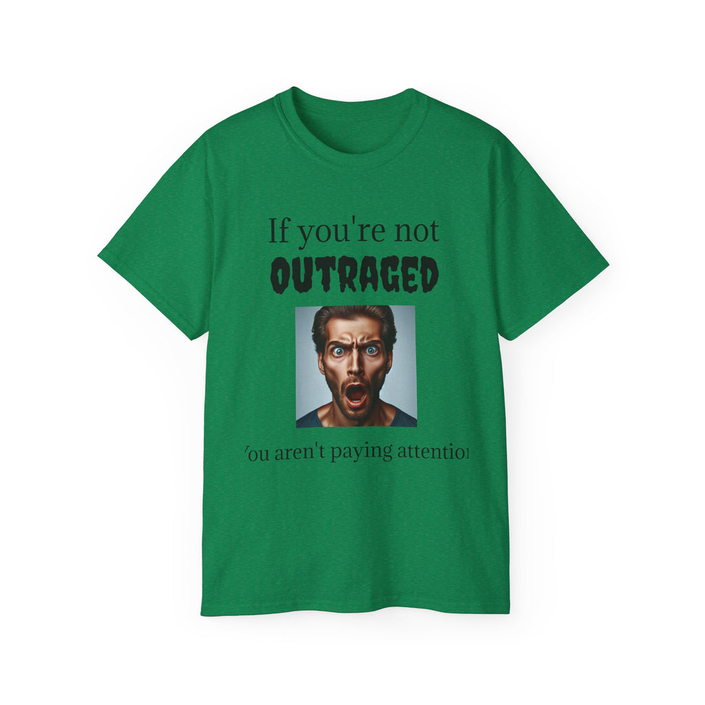 If You're Not Outraged  You aren't paying attention! Unisex T Shirt