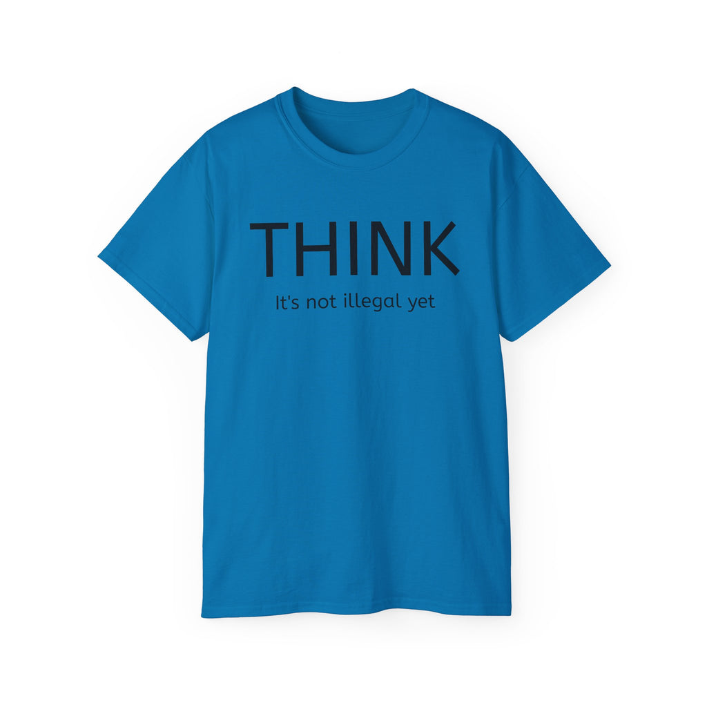 Think, It's not illegal yet  T Shirt - Live Slow   Unisex Cotton T