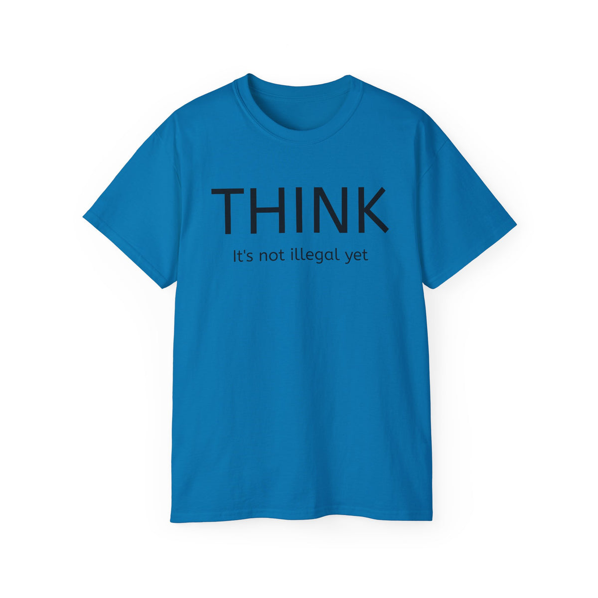 Think, It's not illegal yet  T Shirt - Live Slow   Unisex Cotton T