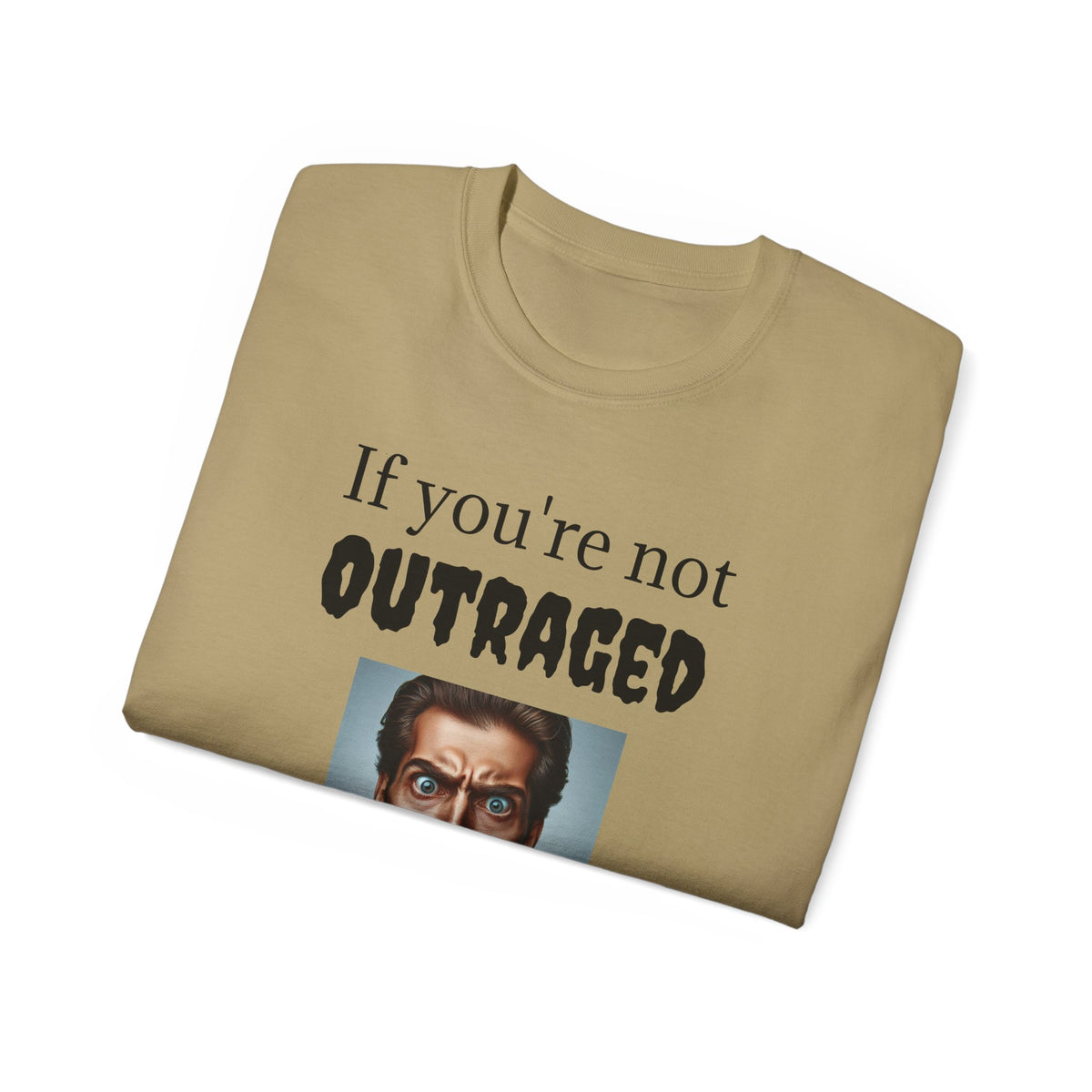 If You're Not Outraged  You aren't paying attention! Unisex T Shirt