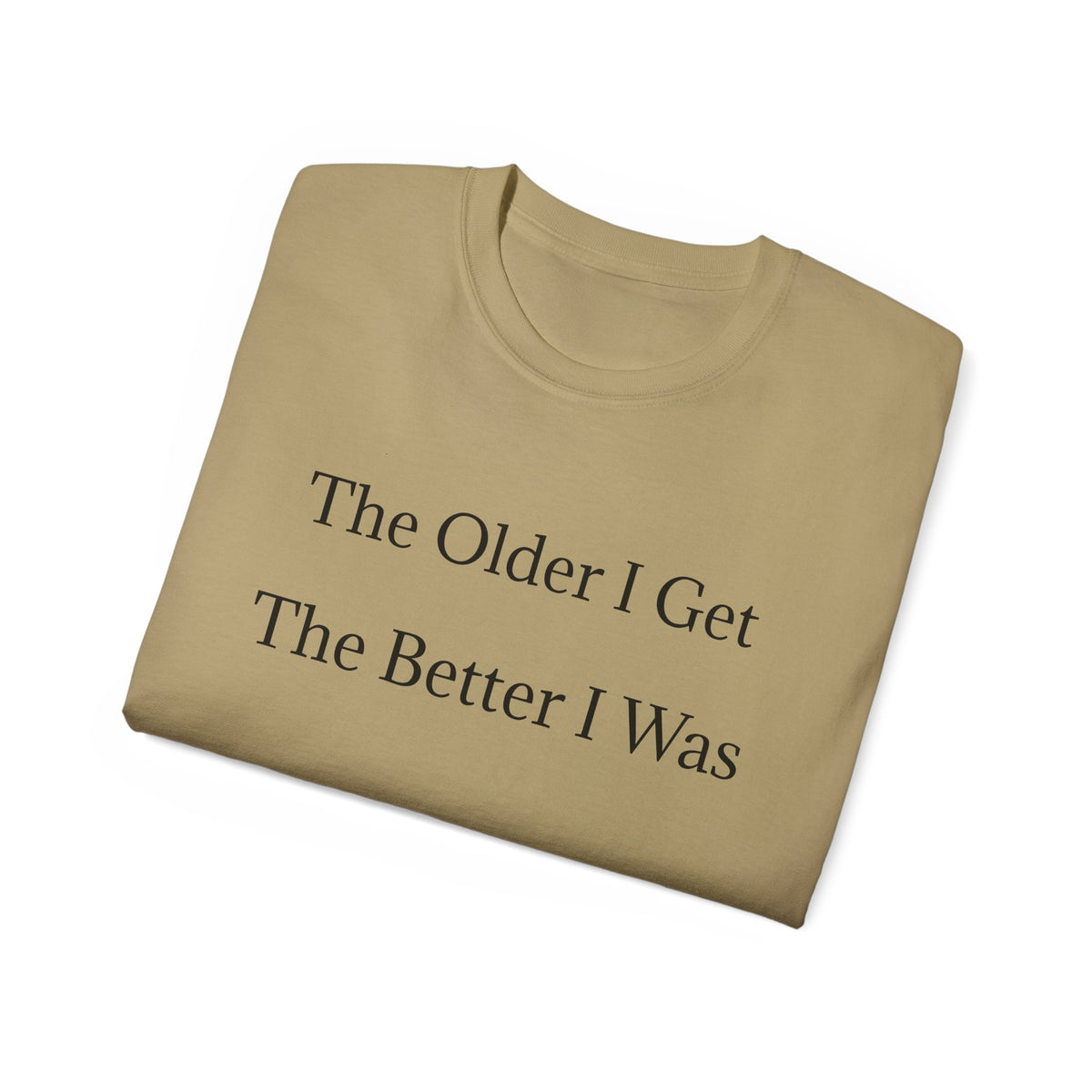 The Older I Get The Better I Was  Funny witty Unisex T-Shirt