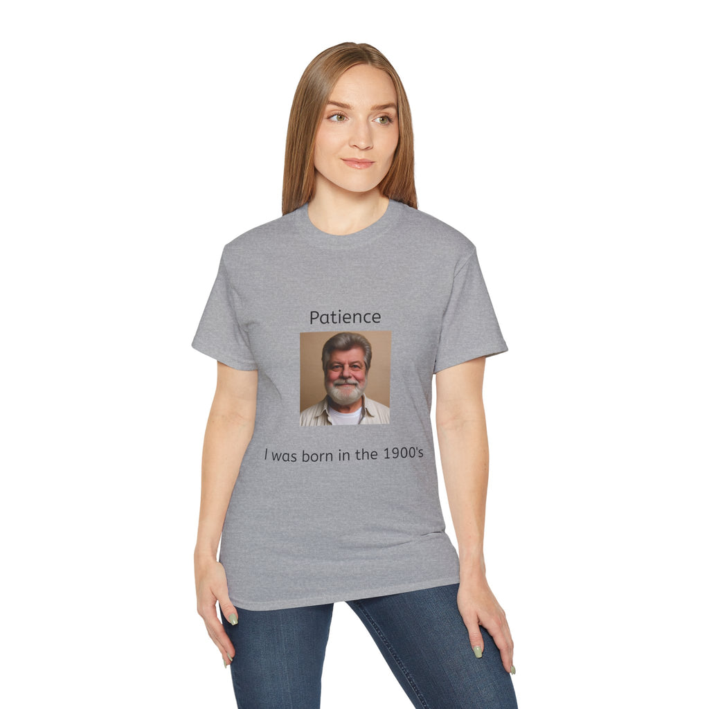 Be Patient, I was born in the 1900's!   Unisex Tee