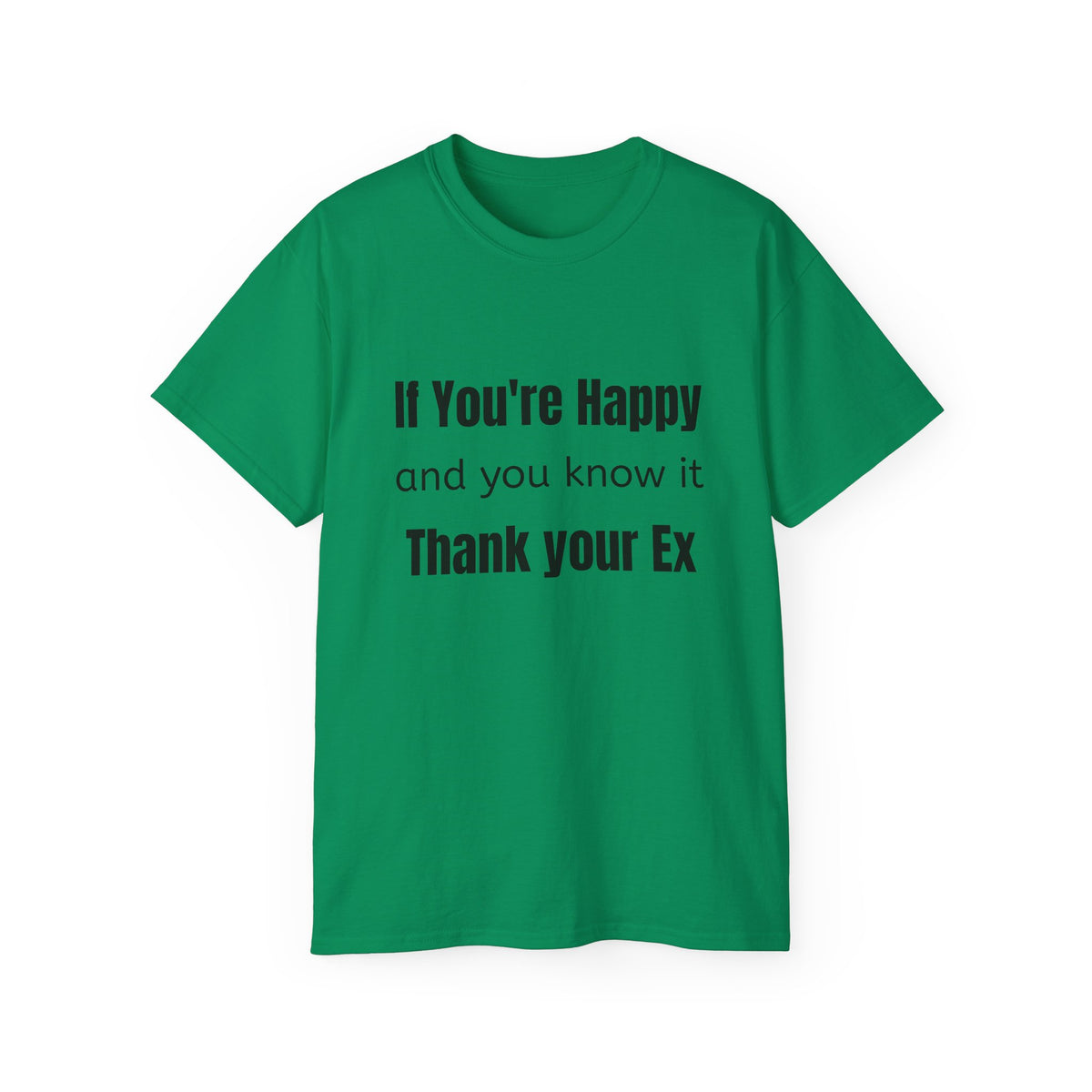 If you're Happy and You Know It, Thank your Ex!  Unisex T Shirt