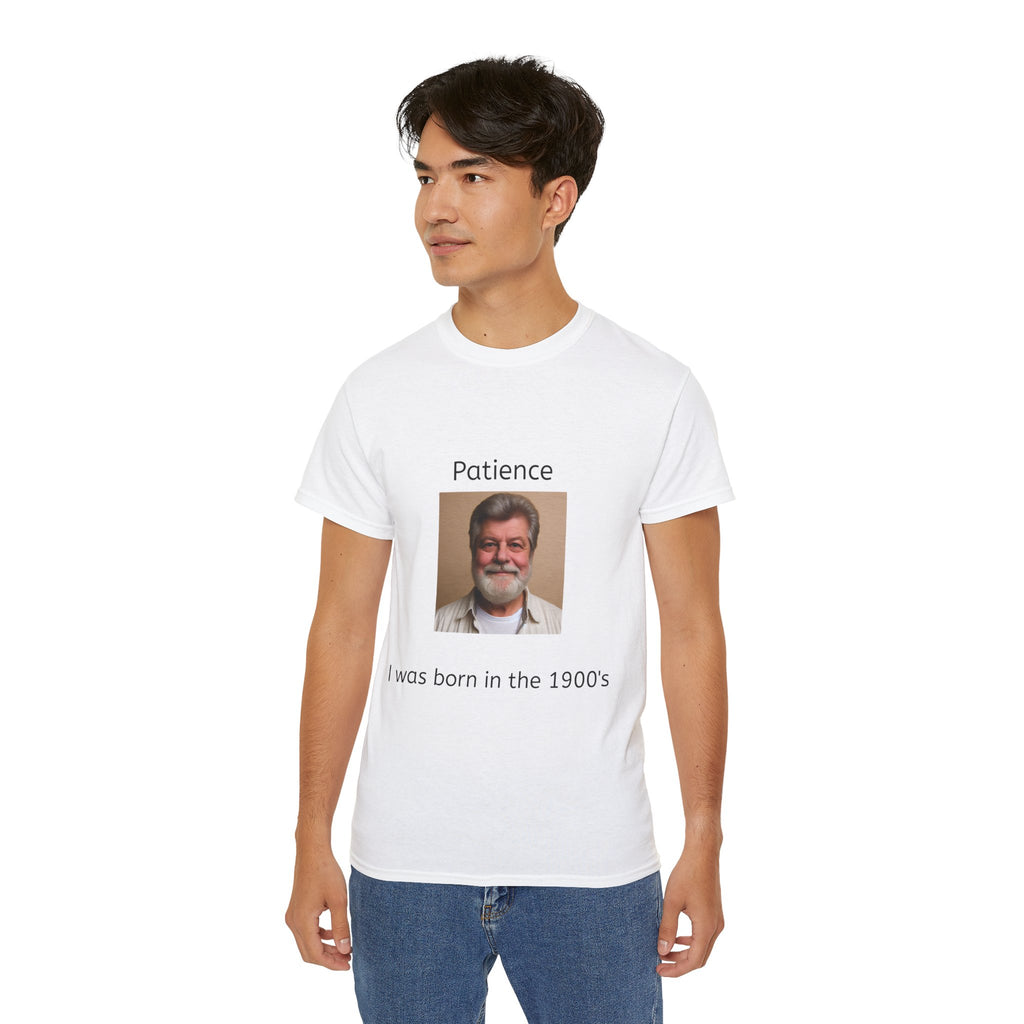 Be Patient, I was born in the 1900's!   Unisex Tee