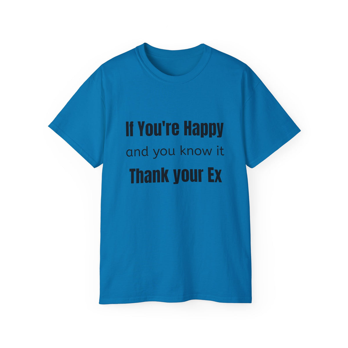 If you're Happy and You Know It, Thank your Ex!  Unisex T Shirt