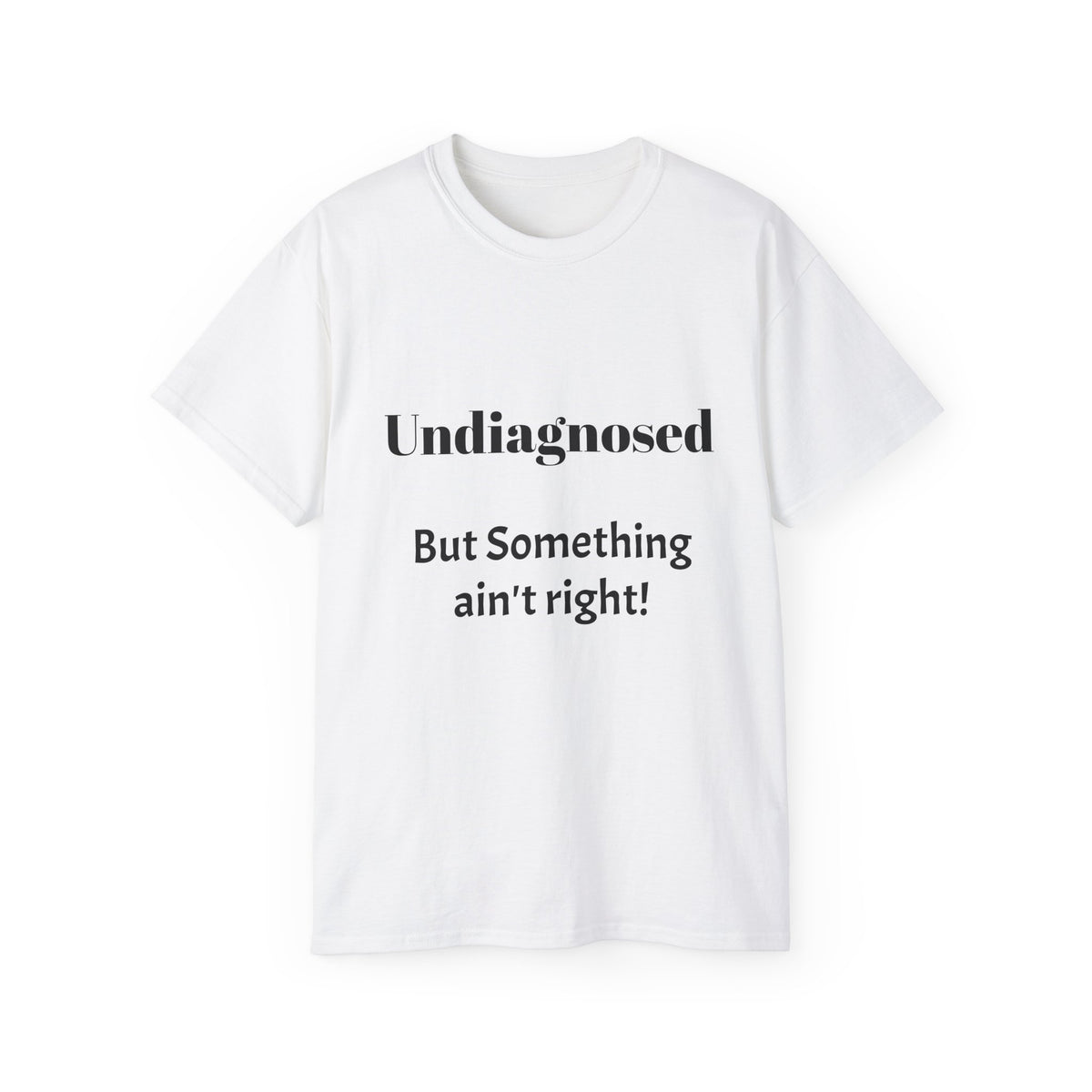 Undiagnosed But Something Ain't Right   Sarcastic funny Cotton T‑Shirt  Unisex