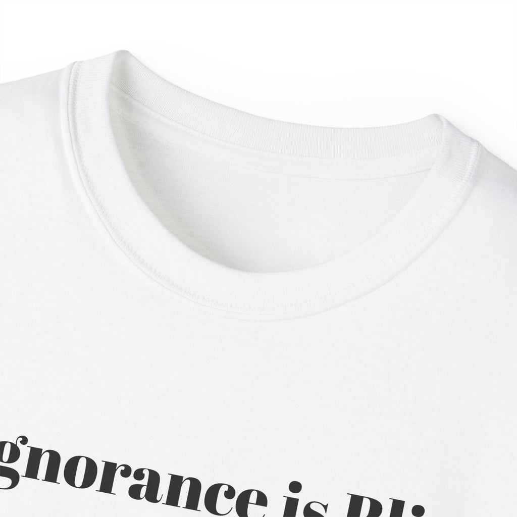 Ignorance is Bliss?  Unisex Cotton Graphic Tee