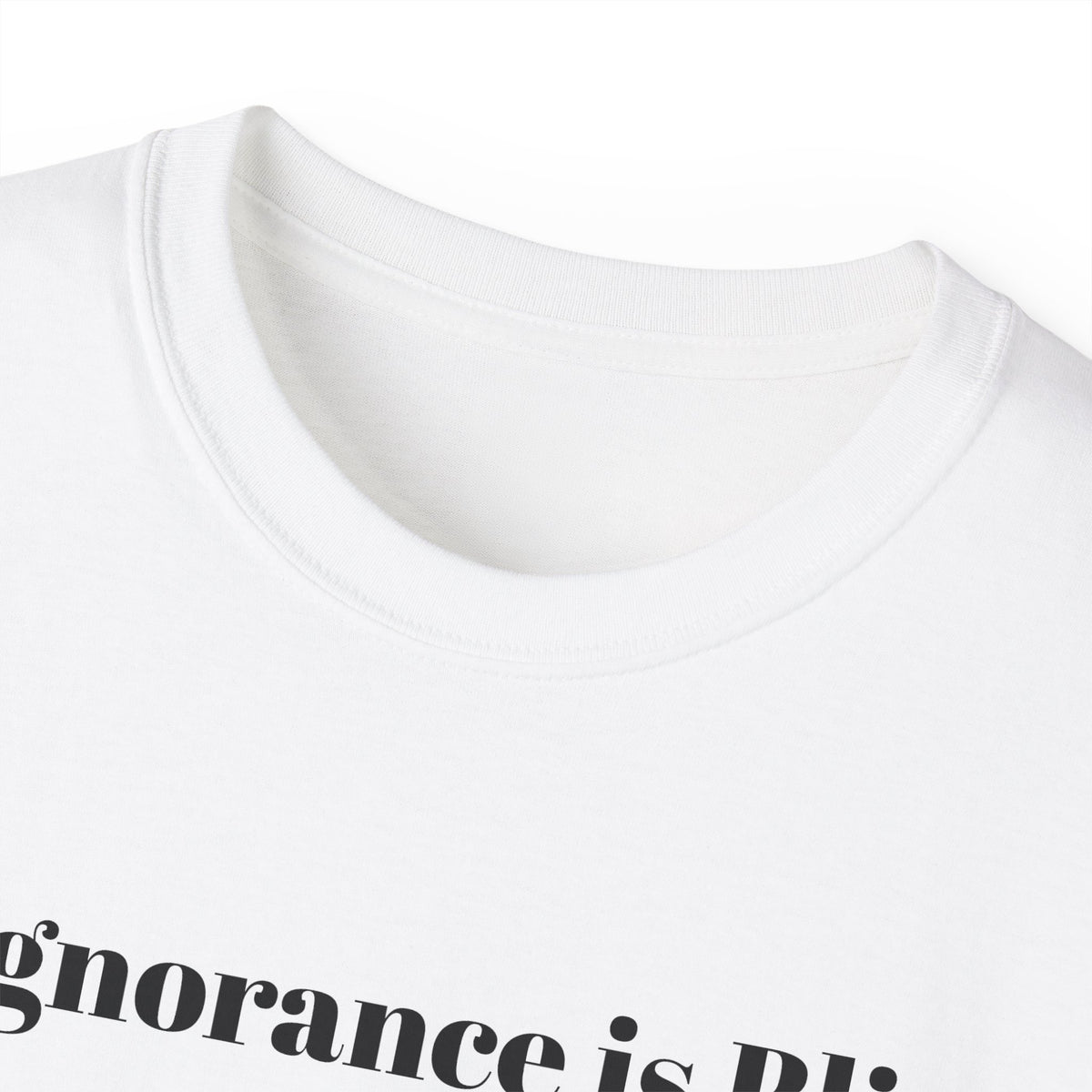 Ignorance is Bliss?  Unisex Cotton Graphic Tee