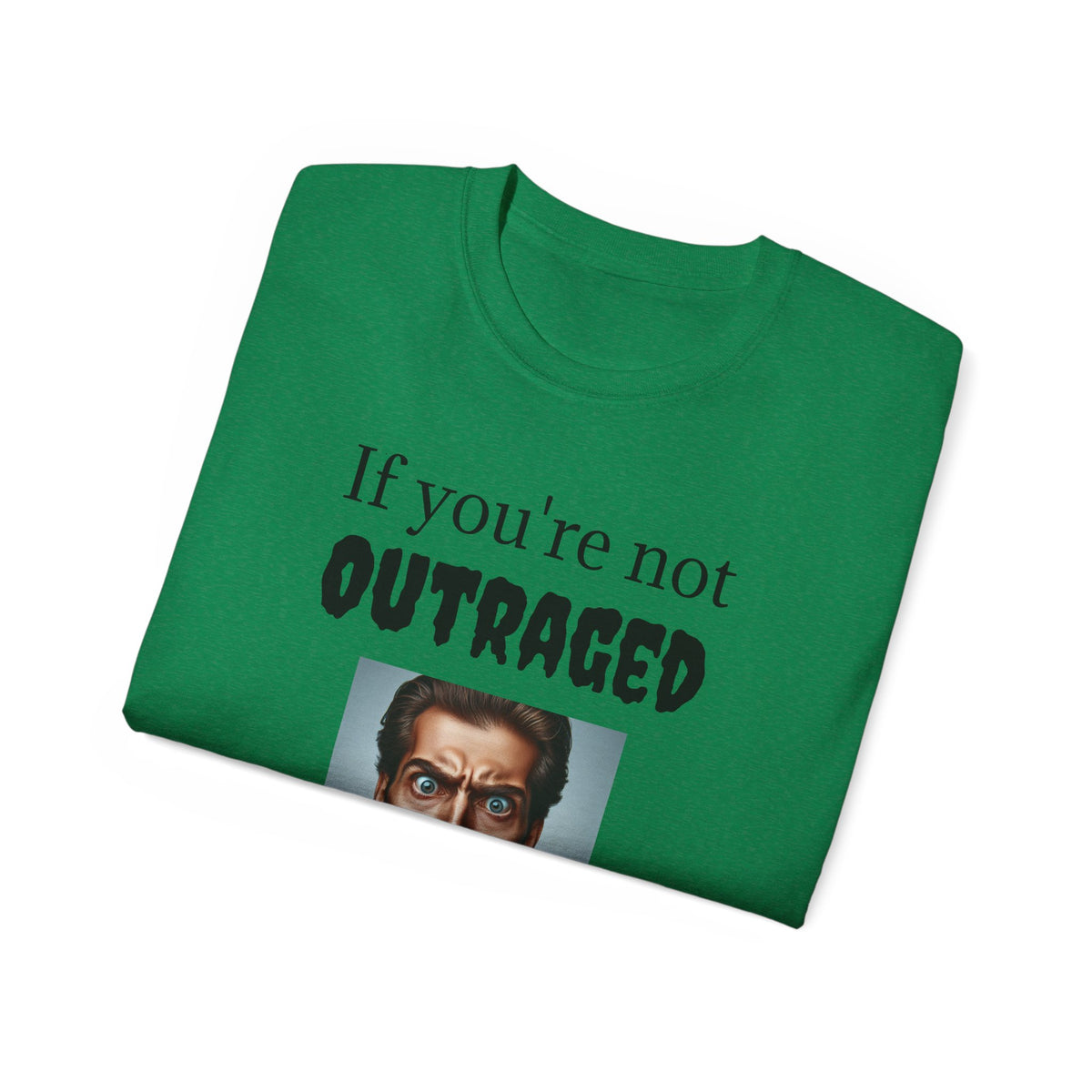 If You're Not Outraged  You aren't paying attention! Unisex T Shirt