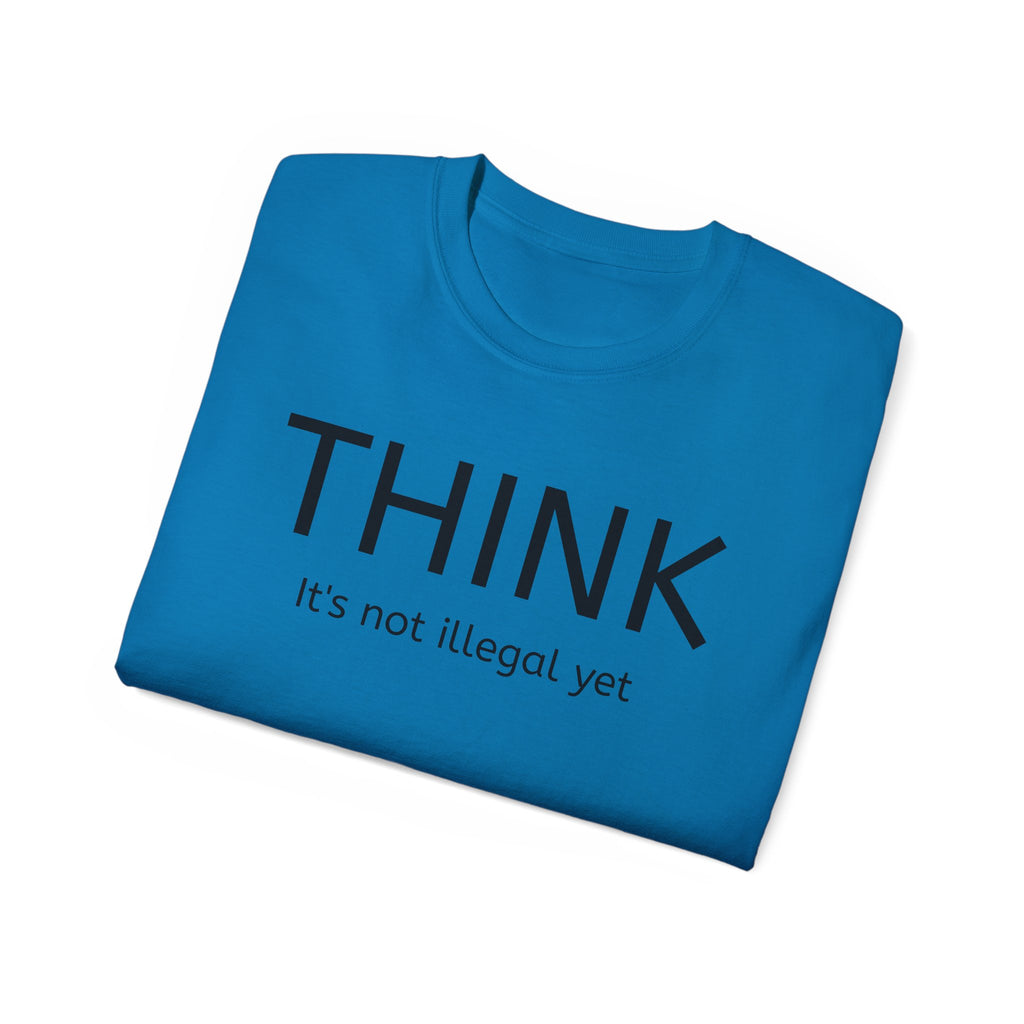 Think, It's not illegal yet  T Shirt - Live Slow   Unisex Cotton T