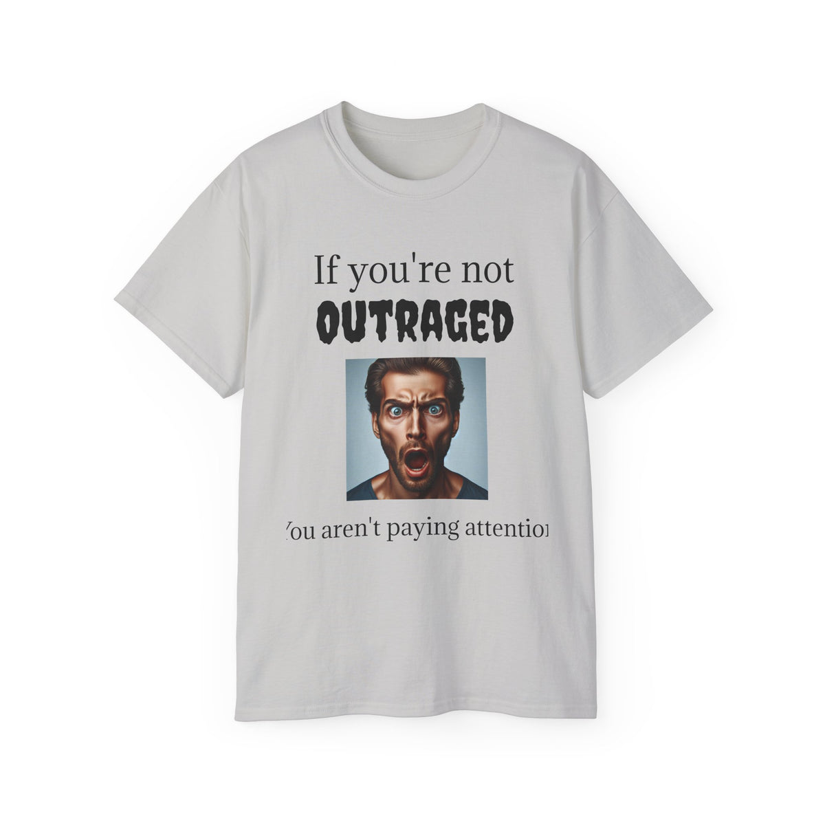 If You're Not Outraged  You aren't paying attention! Unisex T Shirt