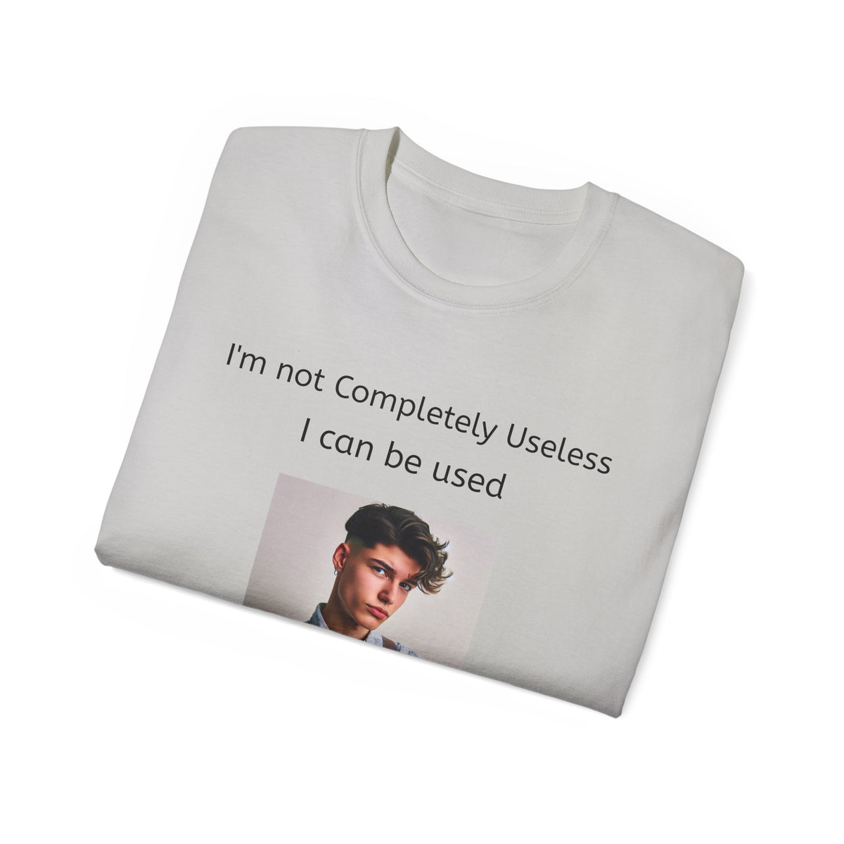 I'm Not Completely Useless, I can be used as a Bad Example!  Unisex T-Shirt  Graphic Tee
