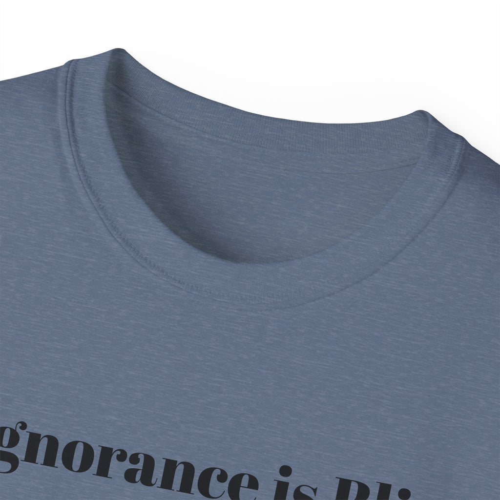 Ignorance is Bliss?  Unisex Cotton Graphic Tee