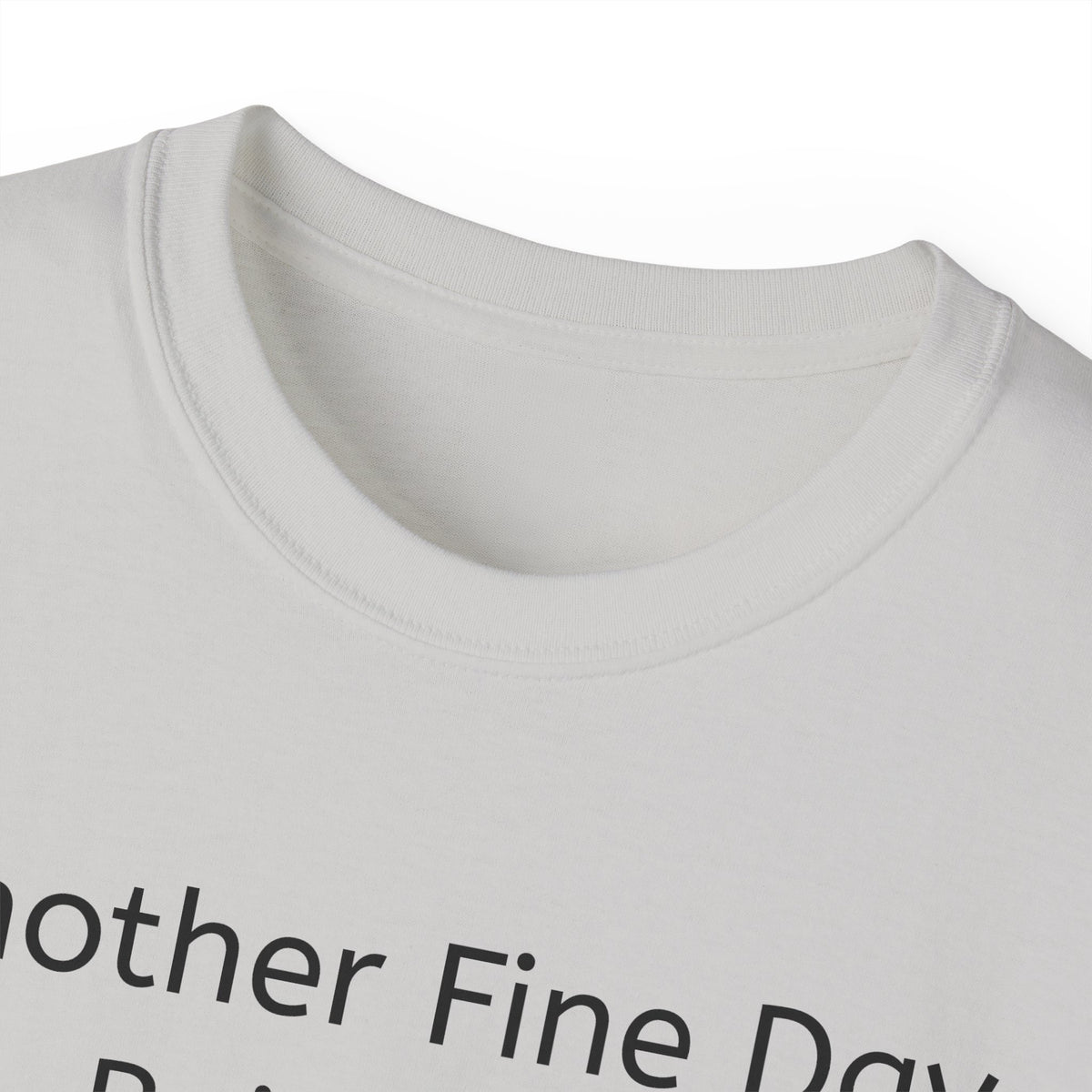 Another Fine Day Ruined by Responsibility!  Funny, witty Unisex T-Shirt