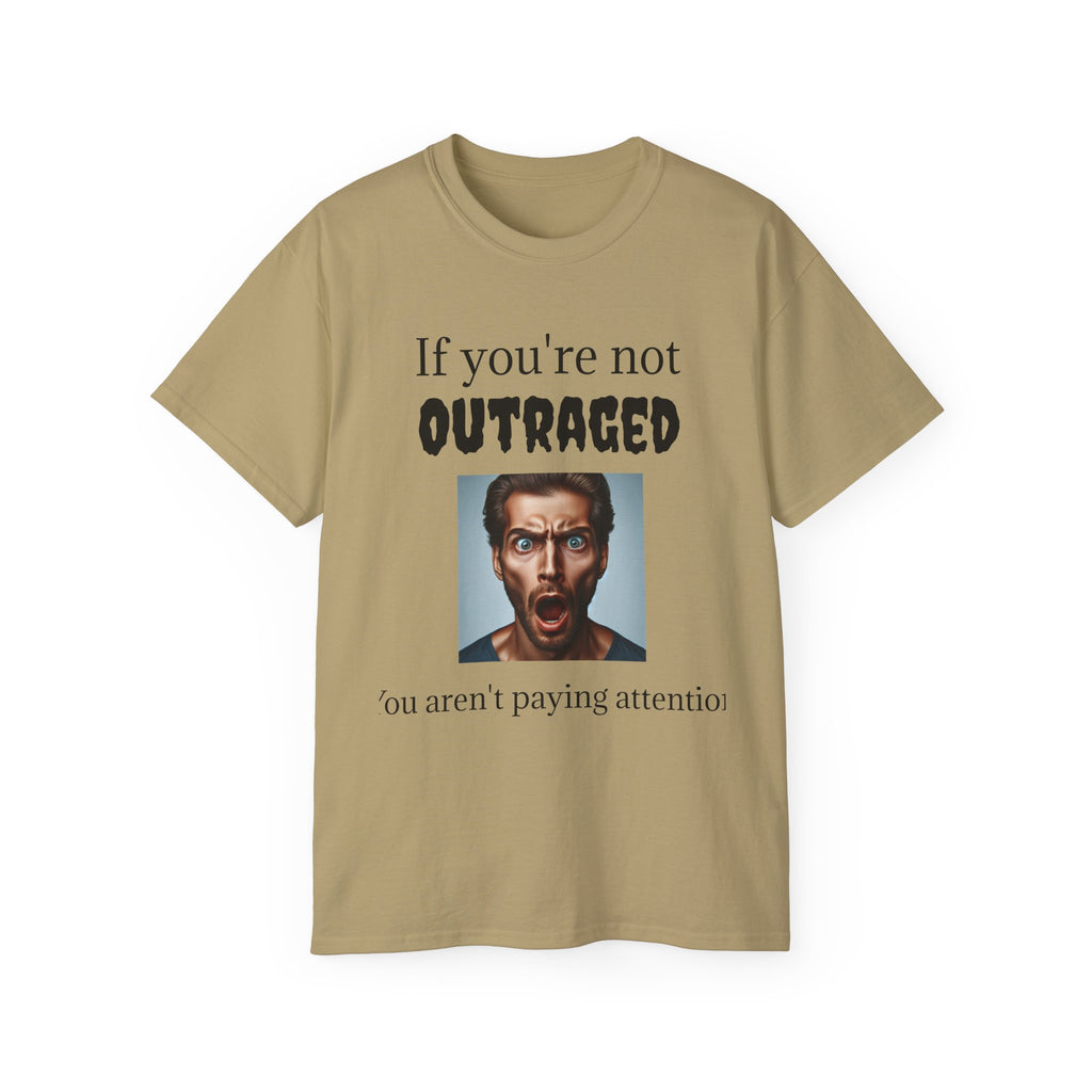 If You're Not Outraged  You aren't paying attention! Unisex T Shirt