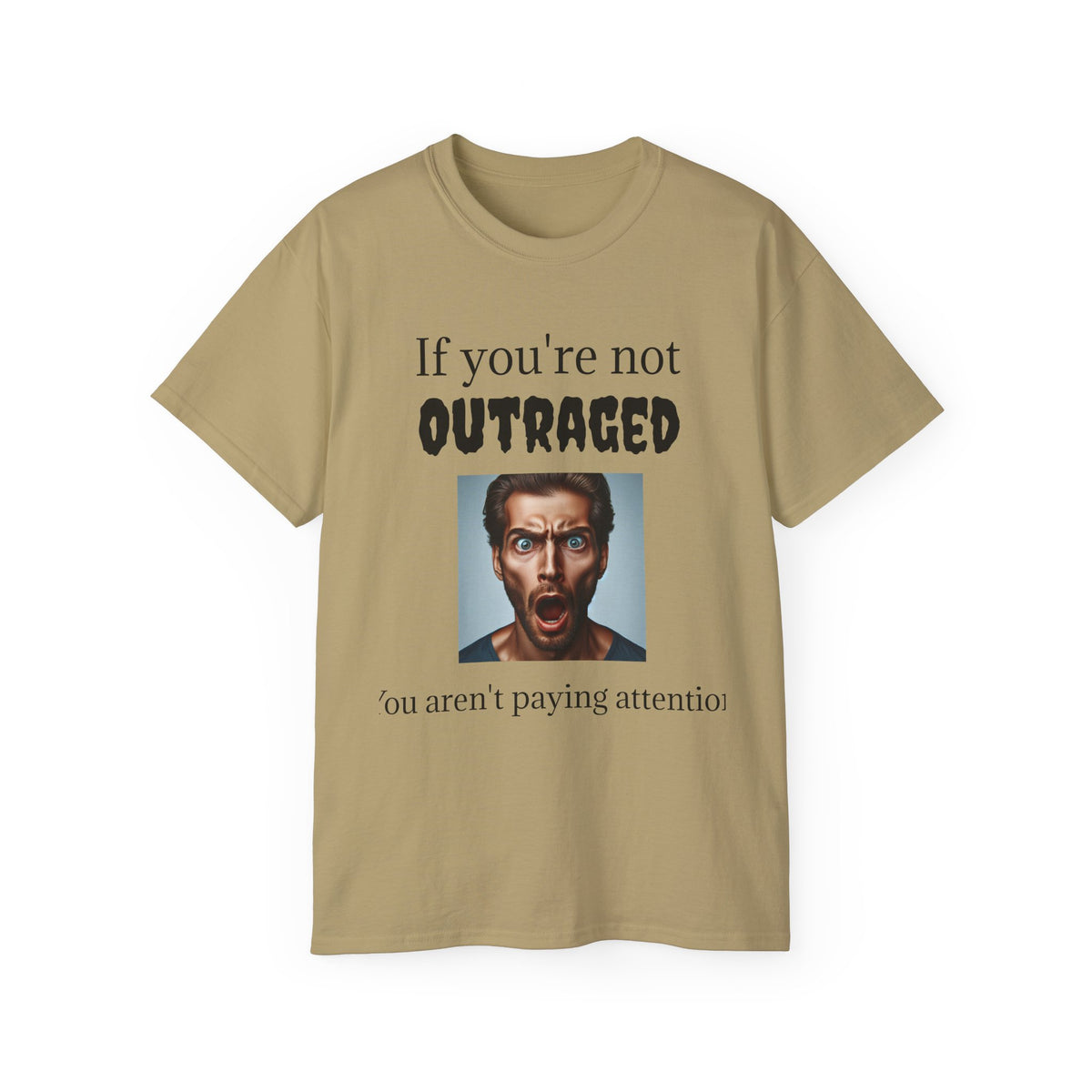 If You're Not Outraged  You aren't paying attention! Unisex T Shirt