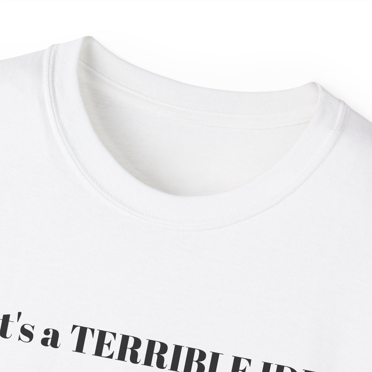 That's a Terrible Idea, What Time!  Unisex Cotton Graphic Tee