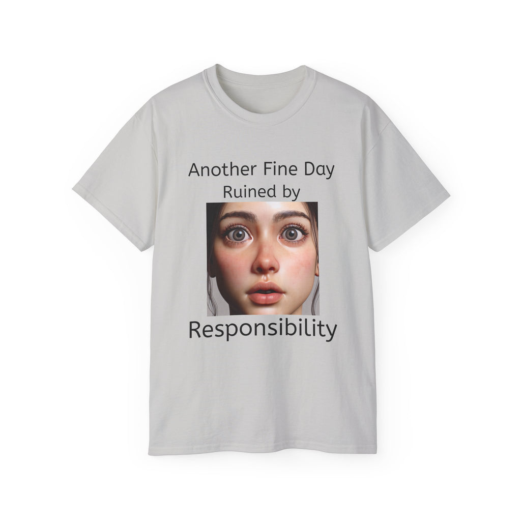 Another Fine Day Ruined by Responsibility!  Funny, witty Unisex T-Shirt