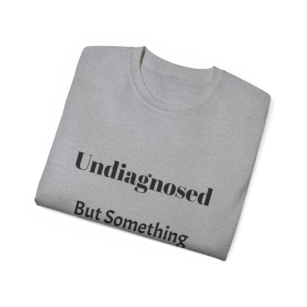 Undiagnosed But Something Ain't Right   Sarcastic funny Cotton T‑Shirt  Unisex