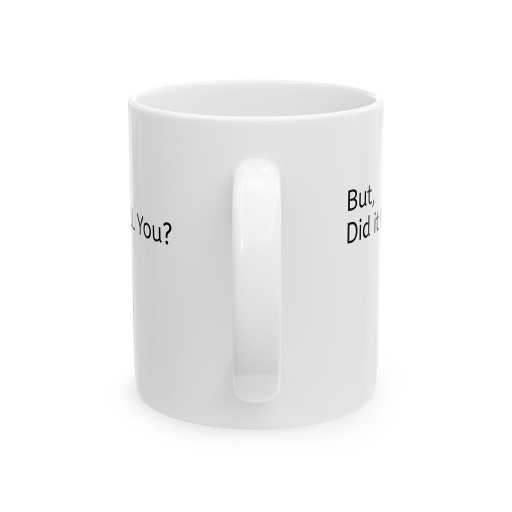 Ceramic Mug — 'But, Did It Kill You?' Minimalist Coffee Funny Tea Mug