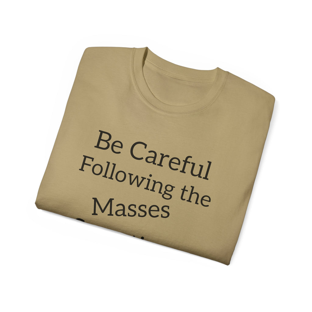 Be Careful Following the Masses!   Unisex Tee
