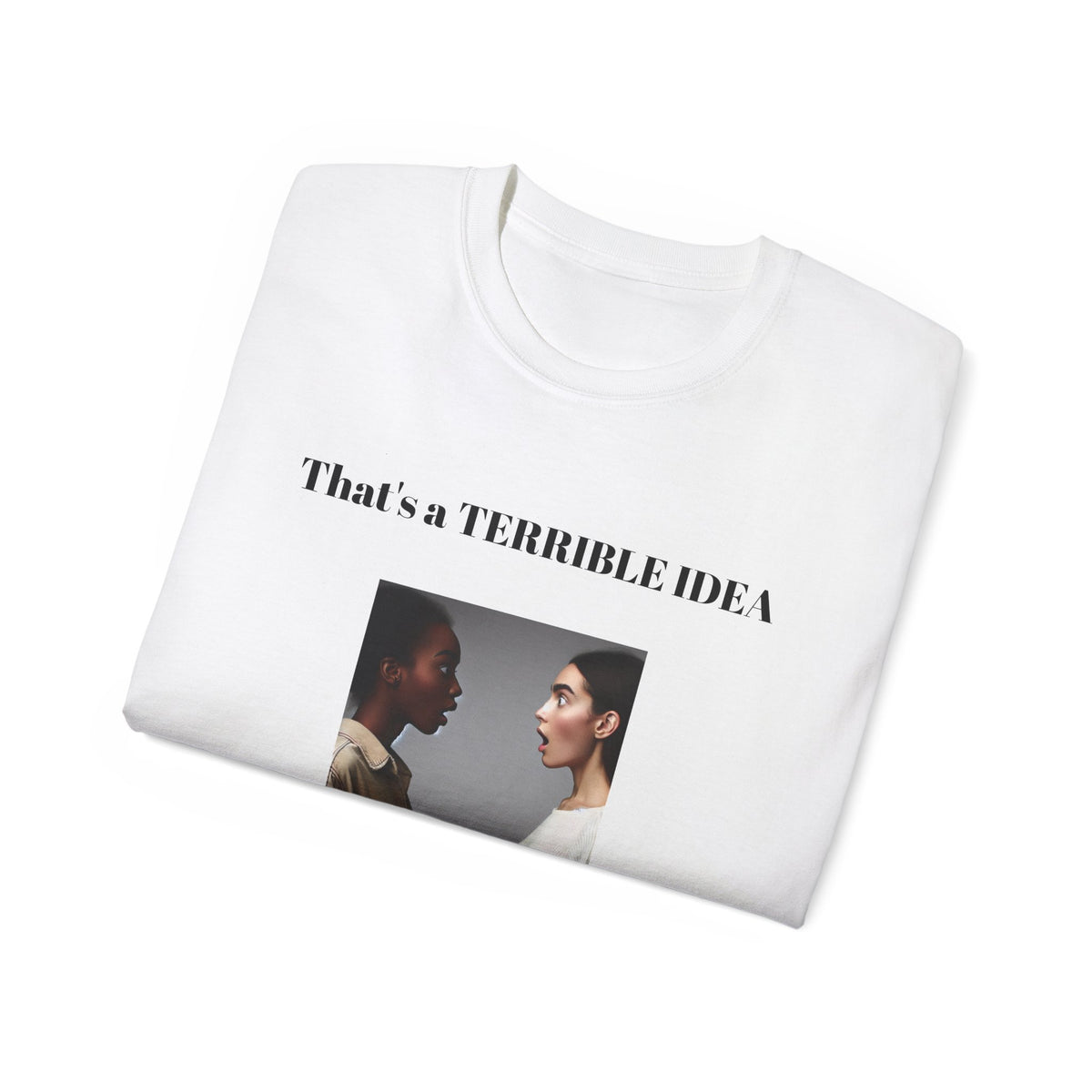 That's a Terrible Idea, What Time!  Unisex Cotton Graphic Tee