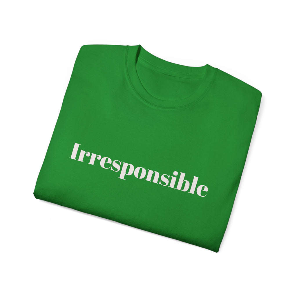 Irresponsible   Graphic  Unisex Tee — Bold fun Statement Shirt