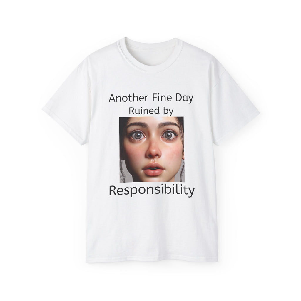 Another Fine Day Ruined by Responsibility!  Funny, witty Unisex T-Shirt