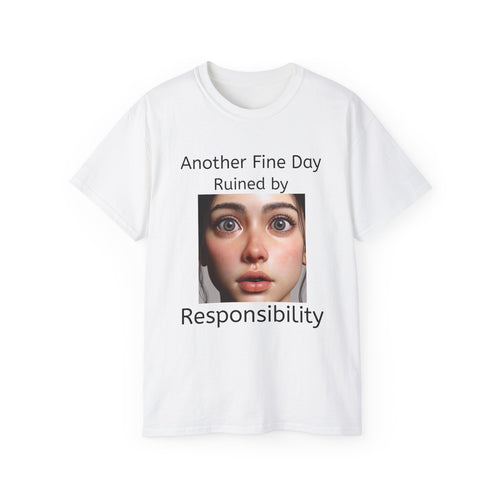 Another Fine Day Ruined by Responsibility!  Funny, witty Unisex T-Shirt