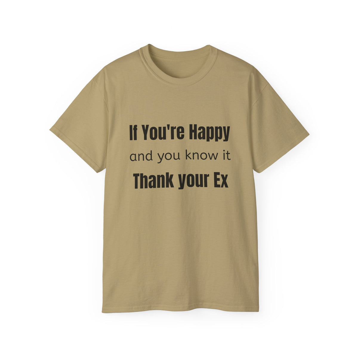If you're Happy and You Know It, Thank your Ex!  Unisex T Shirt
