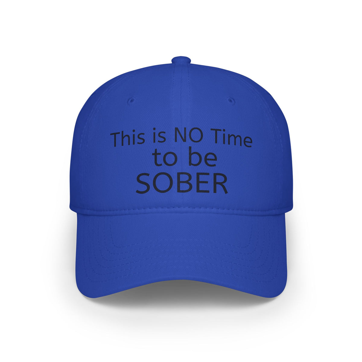 No Time to be SOBER-  Witty, funny, sarcastic Low Profile Baseball Cap one size
