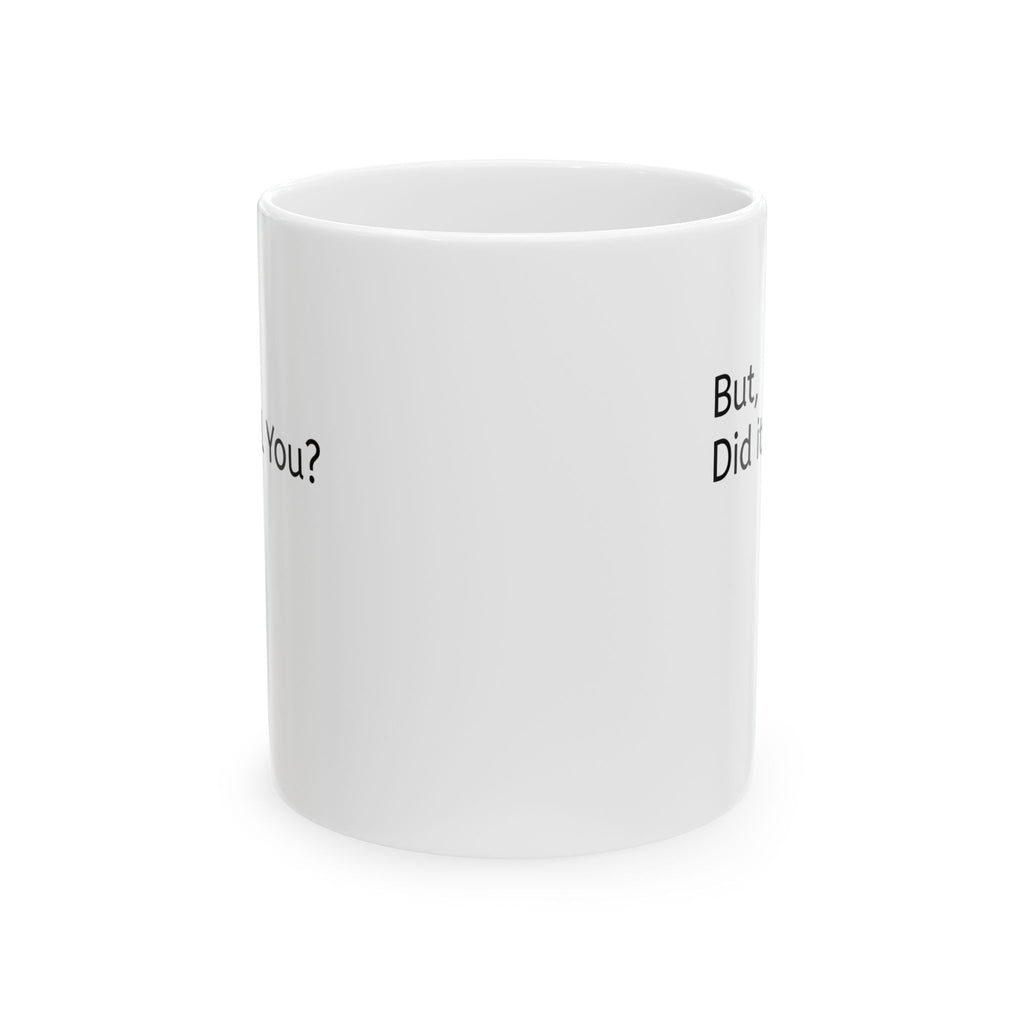 Ceramic Mug — 'But, Did It Kill You?' Minimalist Coffee Funny Tea Mug