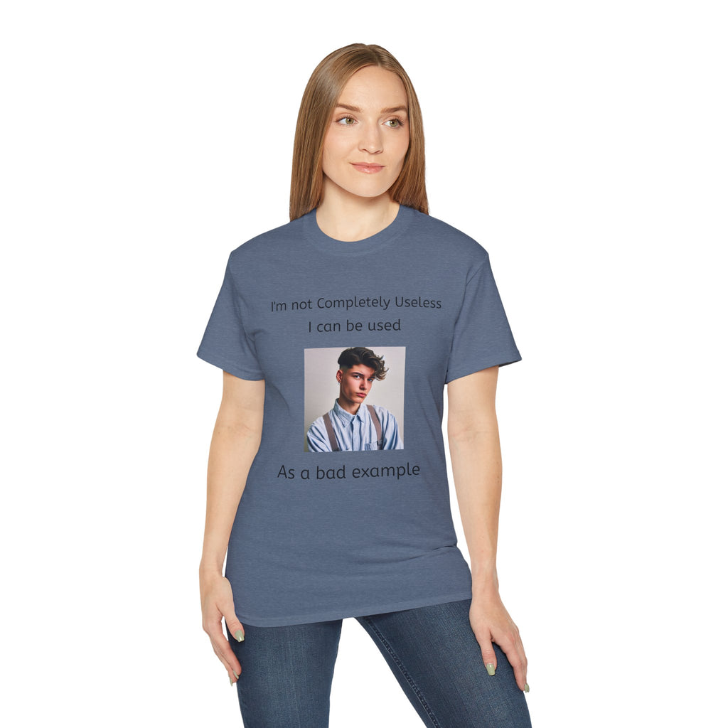 I'm Not Completely Useless, I can be used as a Bad Example!  Unisex T-Shirt  Graphic Tee