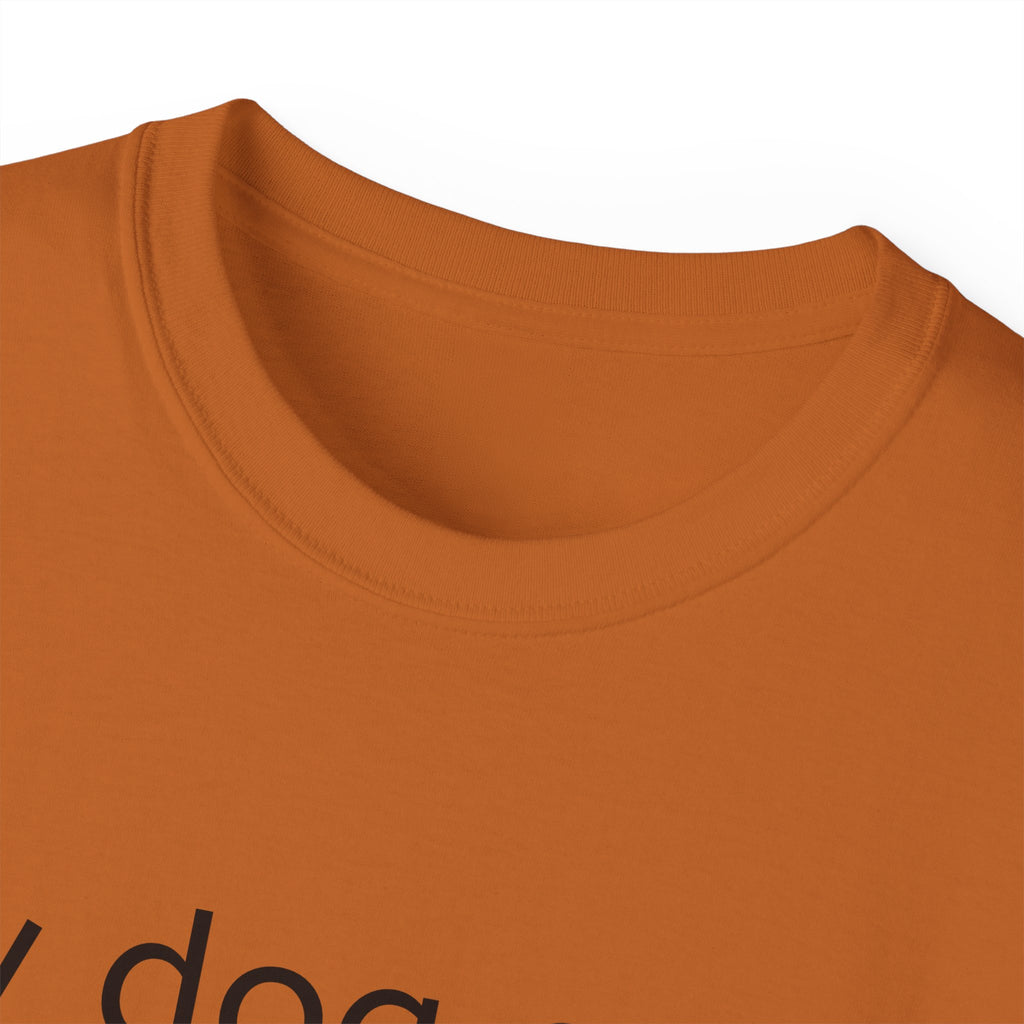 My Dog and I Talk Shit About You   Unisex T Shirt