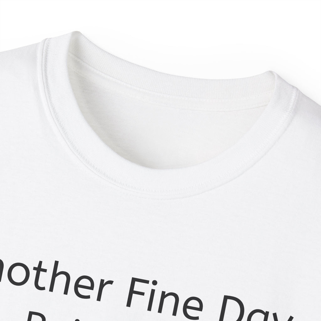 Another Fine Day Ruined by Responsibility!  Funny, witty Unisex T-Shirt