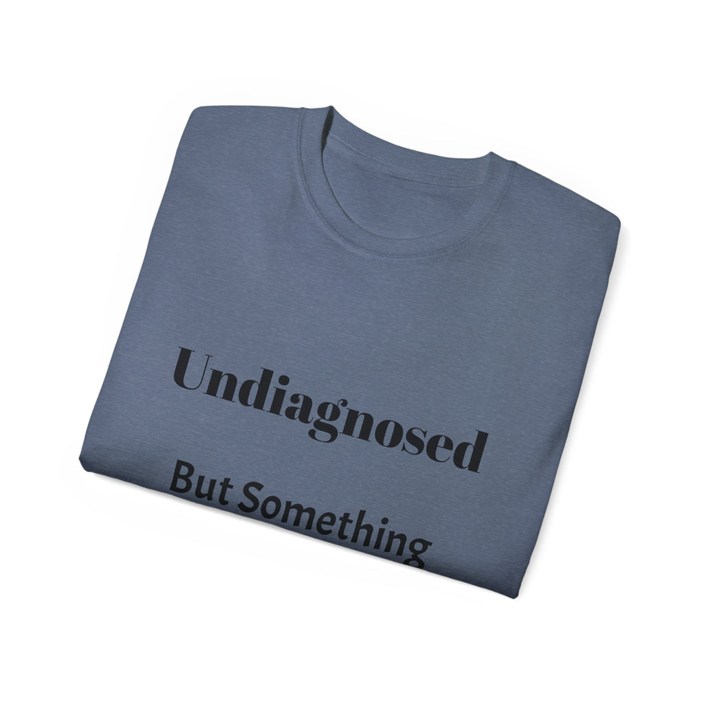 Undiagnosed But Something Ain't Right   Sarcastic funny Cotton T‑Shirt  Unisex