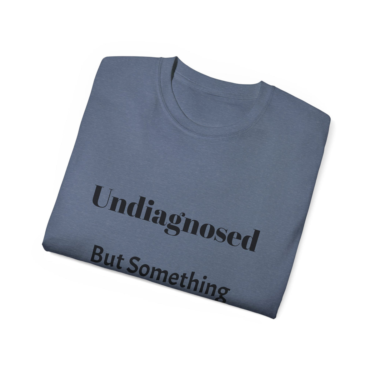 Undiagnosed But Something Ain't Right   Sarcastic funny Cotton T‑Shirt  Unisex