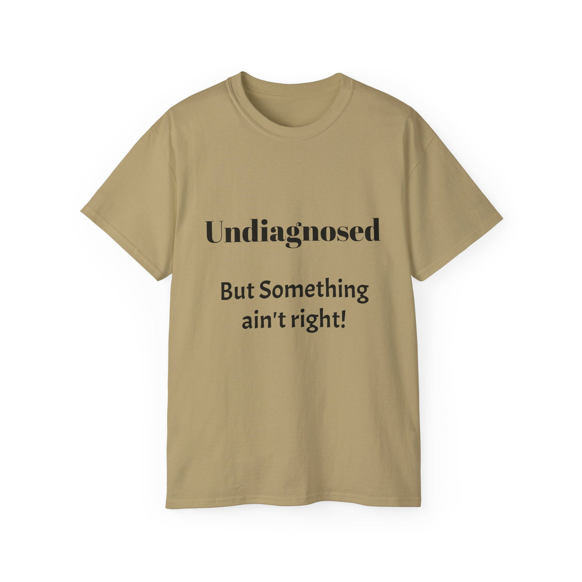 Undiagnosed But Something Ain't Right   Sarcastic funny Cotton T‑Shirt  Unisex