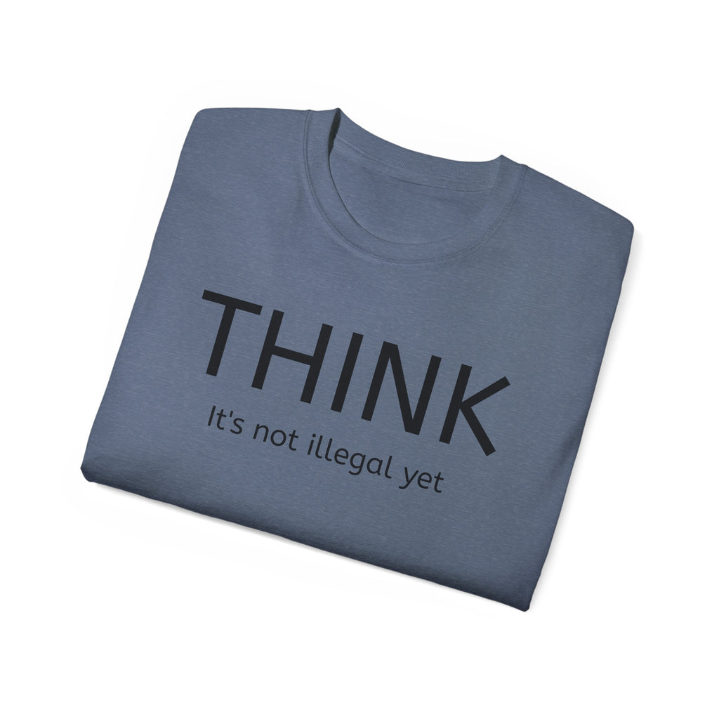 Think, It's not illegal yet  T Shirt - Live Slow   Unisex Cotton T