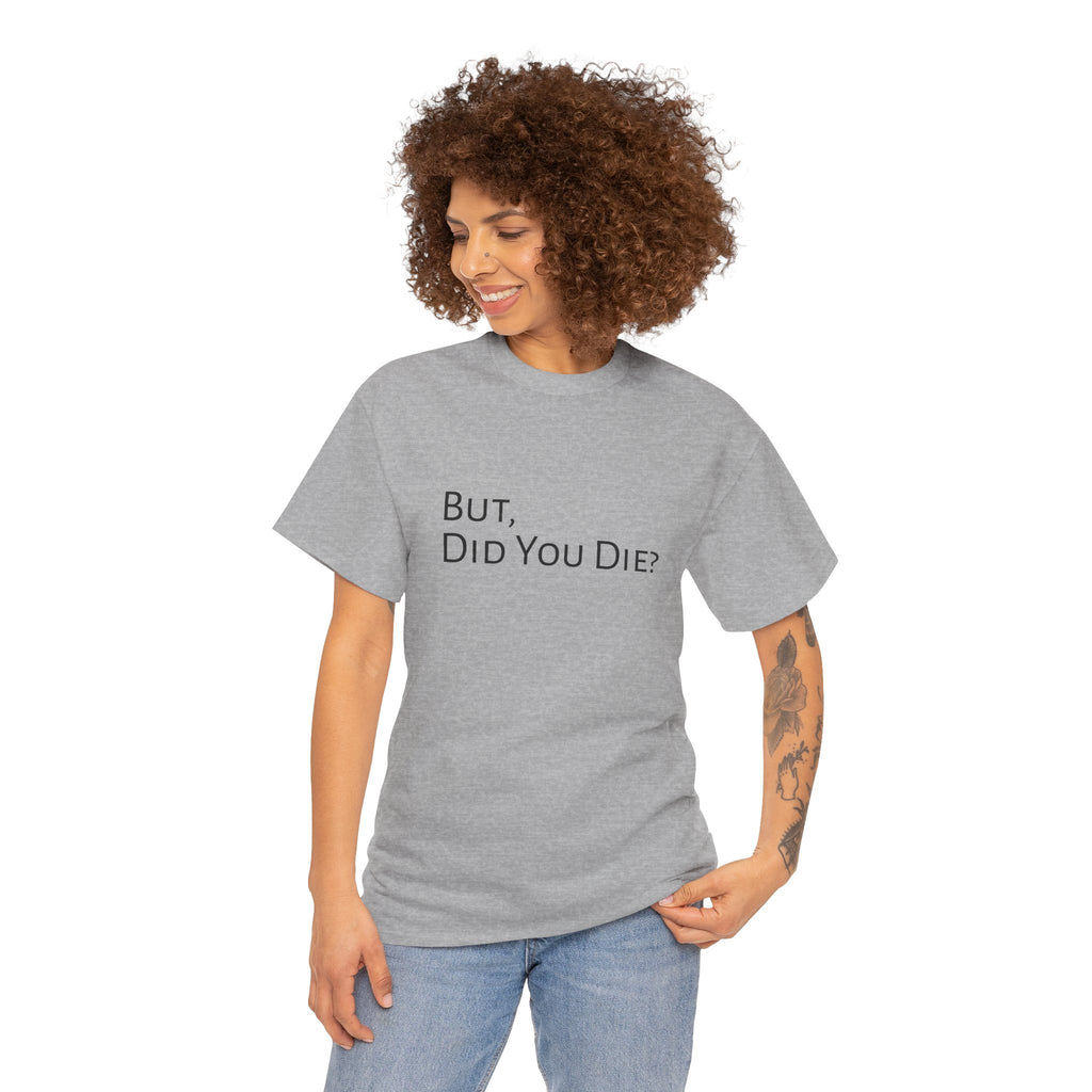 Funny "But, Did You Die?" T‑Shirt — Sarcastic Graphic Tee for Travelers & Adventurers