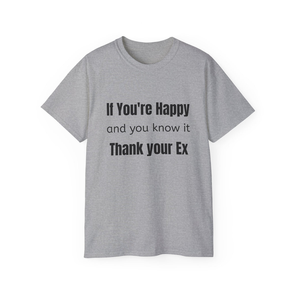 If you're Happy and You Know It, Thank your Ex!  Unisex T Shirt