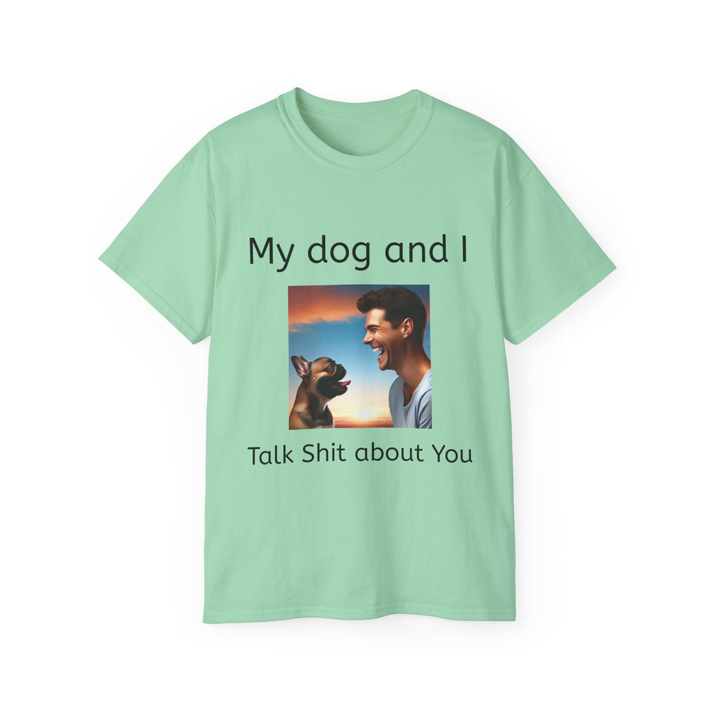 My Dog and I Talk Shit About You   Unisex T Shirt
