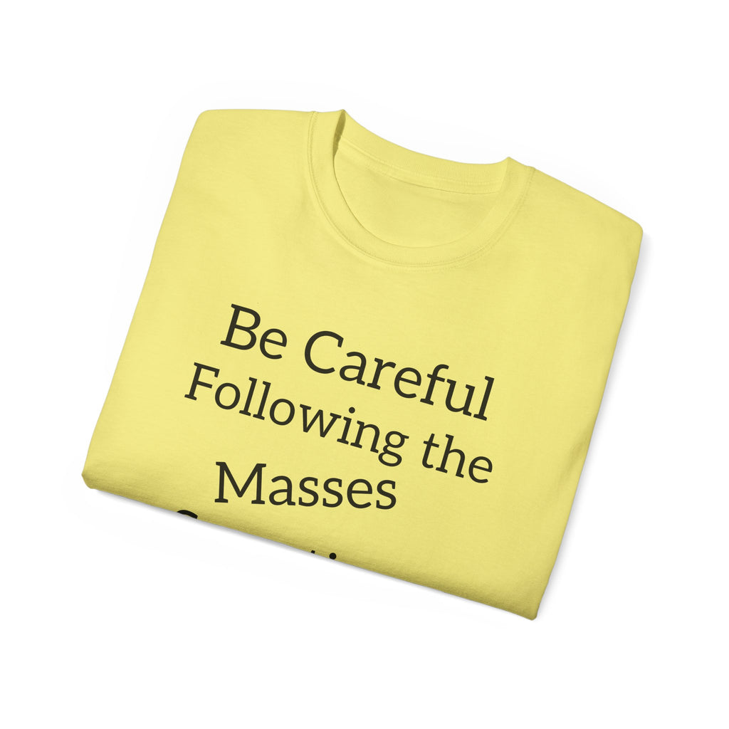 Be Careful Following the Masses!   Unisex Tee