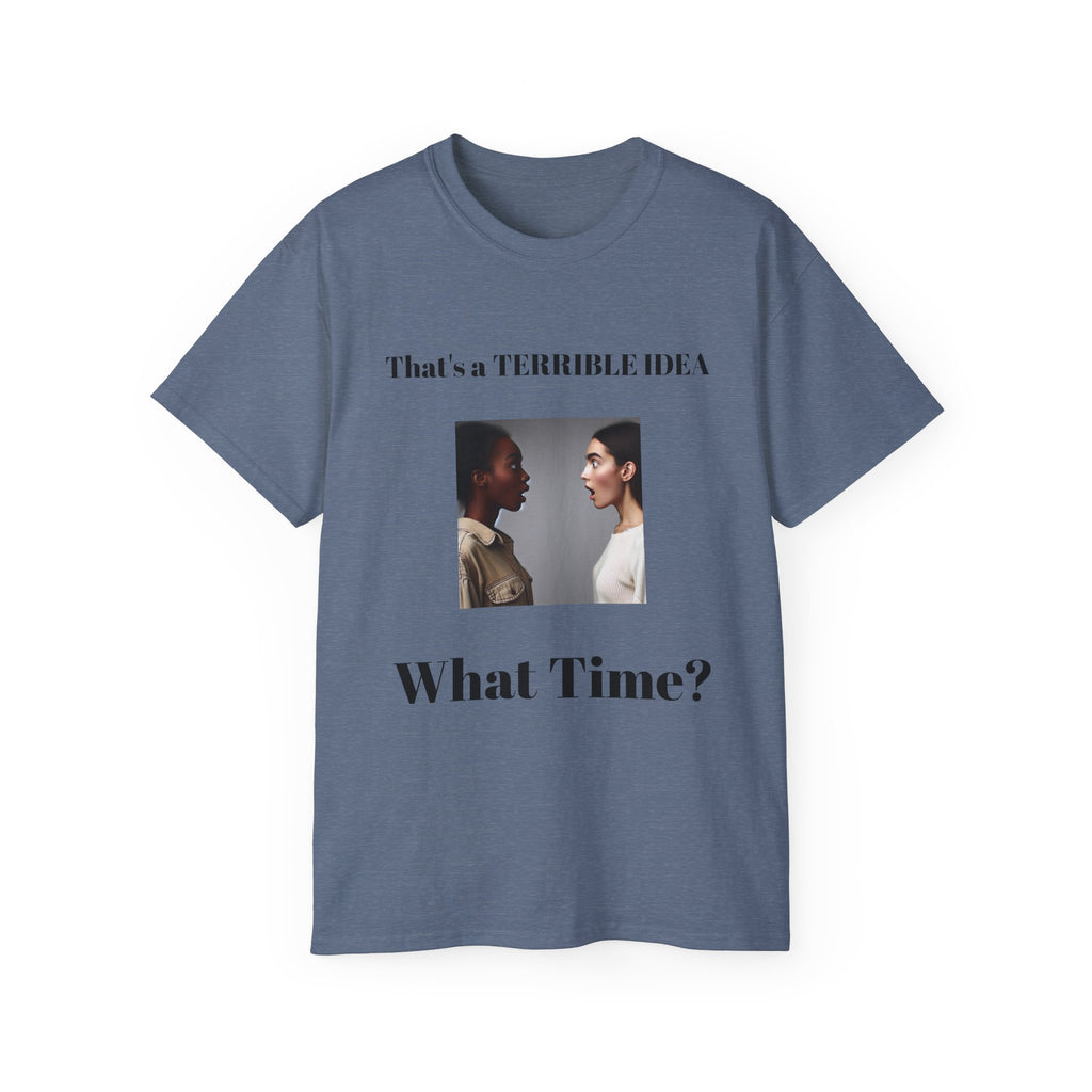 That's a Terrible Idea, What Time!  Unisex Cotton Graphic Tee